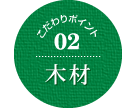 こだわりポイント02木材
