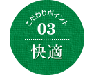 こだわりポイント03快適